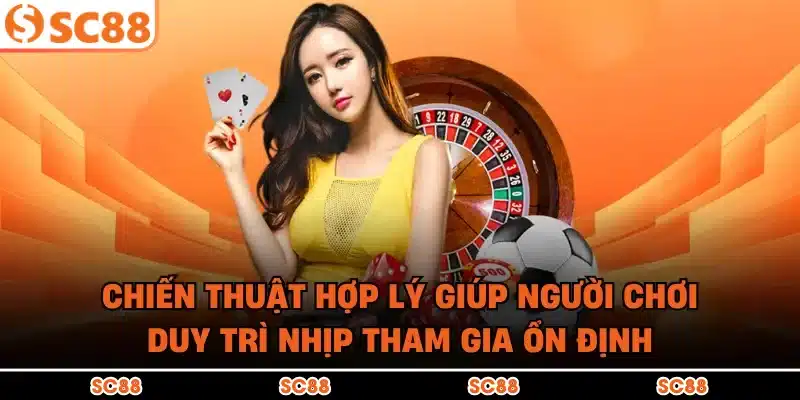 Chiến thuật hợp lý giúp người chơi duy trì nhịp tham gia ổn định