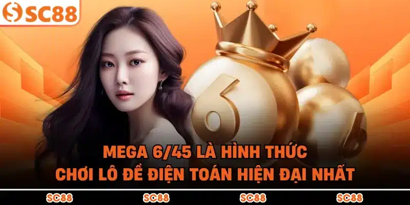 Mega 6/45 là hình thức chơi lô đề điện toán hiện đại nhất