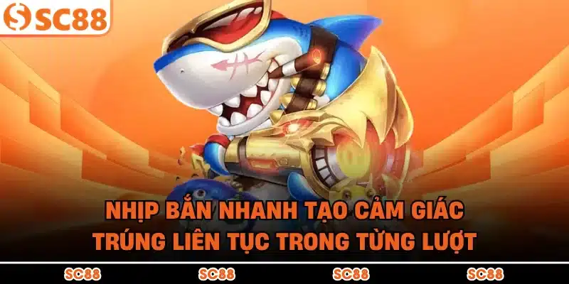 Nhịp bắn nhanh tạo cảm giác trúng liên tục trong từng lượt