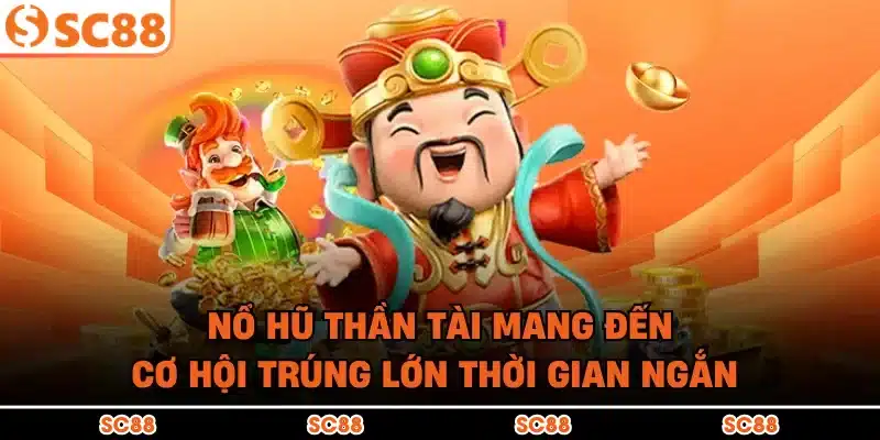 Nổ Hũ Thần Tài Mang Đến Cơ Hội Trúng Lớn Thời Gian Ngắn