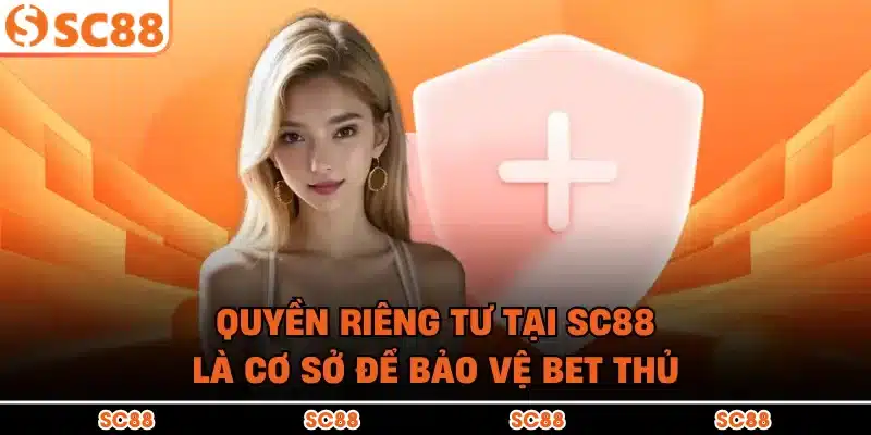 Quyền riêng tư tại SC88 là cơ sở để bảo vệ bet thủ